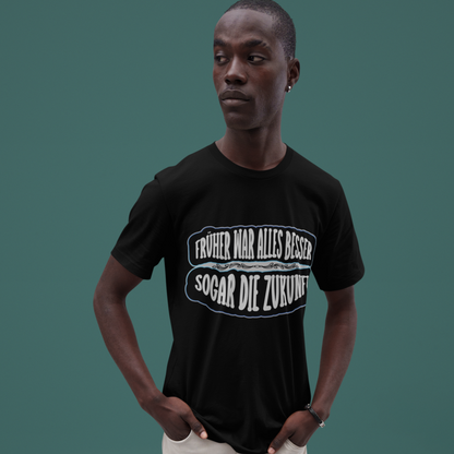 Früher war alles besser -  Premium T-Shirt Unisex
